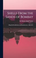 Shells From the Sands of Bombay; Being my Recollections and Reminiscences, 1860-1875