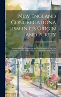 New England Congregationalism in its Origin and Purity