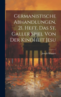 Germanistische Abhandlungen, 21. Heft. Das St. Galler Spiel von der Kindheit Jesu