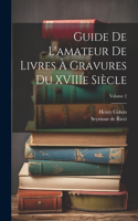 Guide de L'amateur de Livres à Gravures du XVIIIe Siècle; Volume 2