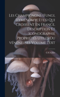 Les champignons (fungi, hyménomycètes) qui croissent en France. Description et iconographie propriétés utiles ou vénéneuses Volume Text