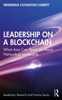 Leadership on a Blockchain: What Asia Can Teach Us About Networked Leadership (Leadership: Research and Practice)