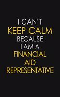 I Can't Keep Calm Because I Am A Financial Aid Representative