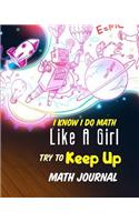 I Know I Do Math Like A Girl Try To Keep Up Math Journal: Kids Book Imagination Diary Composition Journal Notebook - For Teens Boys Girls Students Teachers Adults Kids - College Ruled Lined Pages - 8x10 110