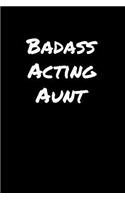 Badass Acting Aunt: A soft cover blank lined journal to jot down ideas, memories, goals, and anything else that comes to mind.