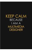Keep Calm Because I Am A Multimedia Designer