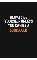 Always Be Yourself Unless You Can Be A Scheduler