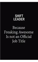 Shift Leader Because Freaking Awesome Is Not An Official Job Title