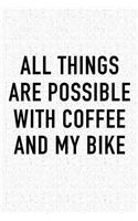 All Things Are Possible with Coffee and My Bike: A 6x9 Inch Matte Softcover Journal Notebook with 120 Blank Lined Pages and a Funny Caffeine Loving Cover Slogan