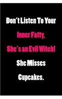 Don't Listen to Your Inner Fatty. She's an Evil Witch! She Misses Cupcakes.