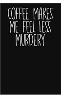 Coffee Makes Me Feel Less Murdery