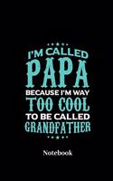 I'm Called Papa Because I'm Way Too Cool To Be Called Grandfather Notebook: Lined journal for familiar friends, kinfolk, clan and family fans - paperback, diary gift for men, women and children
