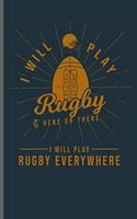 I will Play Rugby here or there I will Play Rugby Everywhere: Rugby Football sports notebooks gift (6x9) Lined notebook to write in