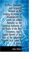 A Plain Statement and Scriptural Defence of the Leading Doctrines of Unitarianism: To Which Are Adde