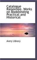 Catalogue Raisonnee. Works on Bookbinding Practical and Historical