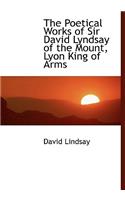 The Poetical Works of Sir David Lyndsay of the Mount, Lyon King of Arms