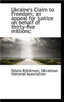 Ukraine's Claim to Freedom; An Appeal for Justice on Behalf of Thirty-Five Millions