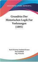Grundriss Der Historischen Logik Fur Vorlesungen (1895)