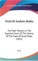 Trial Of Andries Botha: For High Treason, In The Supreme Court Of The Colony Of The Cape Of Good Hope (1852)