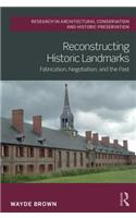 Reconstructing Historic Landmarks: Fabrication, Negotiation, and the Past(Routledge Research in Architectural Conservation and Historic Preservation)