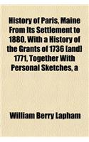 A History of Paris, Maine from Its Settlement to 1880, with a History of the Grants of 1736 [And] 1771, Together with Personal Sketches: (English)