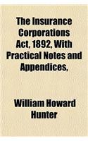 The Insurance Corporations ACT, 1892, with Practical Notes and Appendices,