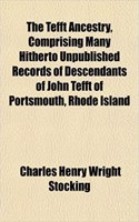 The Tefft Ancestry, Comprising Many Hitherto Unpublished Records of Descendants of John Tefft of Portsmouth, Rhode Island