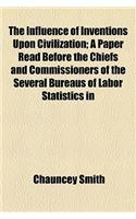 The Influence of Inventions Upon Civilization; A Paper Read Before the Chiefs and Commissioners of the Several Bureaus of Labor Statistics in