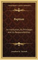 Baptism: Its Institution, Its Privileges and Its Responsibilities