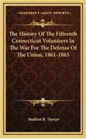 History Of The Fifteenth Connecticut Volunteers In The War For The Defense Of The Union, 1861-1865