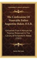 The Confessions of Venerable Father Augustine Baker, O.S.B.: Extracted From A Manuscript Treatise Preserved In The Library Of Ampleforth Abbey (1922)