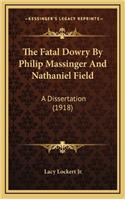 The Fatal Dowry by Philip Massinger and Nathaniel Field: A Dissertation (1918)