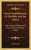 Church Establishments, Or The Bible And The Nation