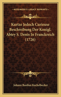 Kurtze Jedoch Curieuse Beschreibung Der Konigl. Abtey S. Denis In Franckreich (1726)
