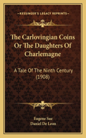 The Carlovingian Coins Or The Daughters Of Charlemagne: A Tale Of The Ninth Century (1908)(English)