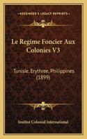 Le Regime Foncier Aux Colonies V3: Tunisie, Erythree, Philippines (1899)(French)
