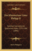 Ein Ministerium Unter Philipp II: Kardinal Granvella Am Spanischen Hofe, 1579-1586 (1895)