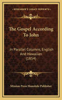 The Gospel According To John: In Parallel Columns, English And Hawaiian (1854)