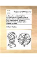 A discourse concerning the confusion of languages at Babel; proving it to have been miraculous, from the essential difference between them, contrary to the opinion of Mons.