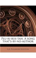 Plu-Ri-Bus-Tah. a Song That's-By-No-Author