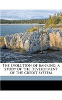The Evolution of Banking; A Study of the Development of the Credit System