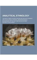 Analytical Ethnology; The Mixed Tribes in Great Britain and Ireland Examined, and the Political, Physical, and Metaphysical Blunderings on the Celt an