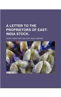 A Letter to the Proprietors of East-India Stock,