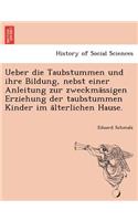 Ueber die Taubstummen und ihre Bildung, nebst einer Anleitung zur zweckmässigen Erziehung der taubstummen Kinder im älterlichen Hause.: (German)