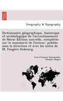 Dictionnaire GE Ographique, Historique Et Arche Ologique de L'Arrondissement de Ne Rac E Dition Nouvelle, Comple Te E Sur Le Manuscrit de L'Auteur, Publie E Sous La Direction Et Avec Les Notes de M. Fauge Re Dubourg.