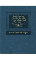 Bible Stories Retold: Retold from a Spiritual Viewpoint
