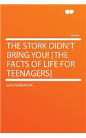 The Stork Didn't Bring You! [the Facts of Life for Teenagers]