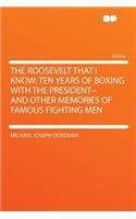 The Roosevelt That I Know; Ten Years of Boxing with the President--And Other Memories of Famous Fighting Men