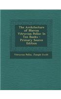 The Architecture of Marcus Vitruvius Pollio: In Ten Books