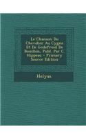 Le Chanson Du Chevalier Au Cygne Et de Godefroid de Bouillon, Publ. Par C. Hippeau